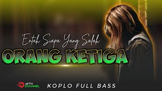 Download Lagu ORANG KETIGA - Entah Siapa Yang Salah || Koplo Terbaru FULL BASS ‼️ MP3
