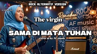 The Virgin  Sama Di Mata Tuhan   Religi Ramadhan Rock Alternatif Version Cover By Af  
