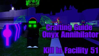Crafting Guide: The Onyx Annihilator (Kill In Facility 51)