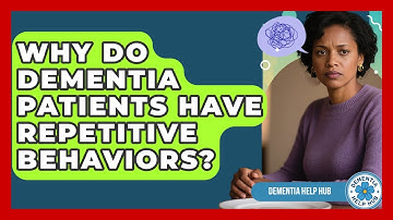 Why Do Dementia Patients Have Repetitive Behaviors? - Dementia Help Hub