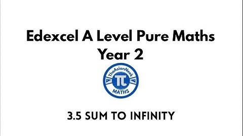 3.5 Sum to Infinity - Edexcel A Level Pure Mathematics Year 2