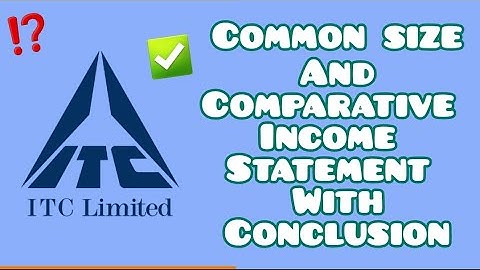 ITC LTD. Common size & Comparative INCOME STATEMENT with Conclusion