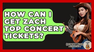 How Can I Get Zach Top Concert Tickets? - Country Music Chronicles