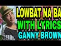 LOWBAT NA BA WITH LYRICS