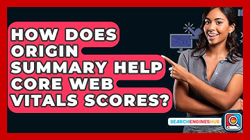 How Does Origin Summary Help Core Web Vitals Scores? - SearchEnginesHub.com