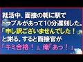 【スカッとする話】就活中である会社の面接の朝に駅でトラブルがあって10分遅刻した。俺「申し訳ございませんでした!」と謝る。すると面接官が「キミ合格!」俺「あっ!」「スカッと通信」