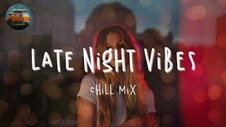 A late night vibes playlist ~ Chill vibes ~ Chill out music mix playlist