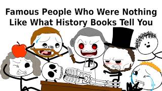 Famous People Who Were Nothing Like What History Books Tell You