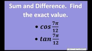 Find the exact values for cos(7pi/12) and tan(7pi/12). Sum and Difference Formula