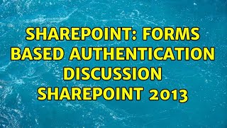 Sharepoint: Forms Based Authentication Discussion SharePoint 2013