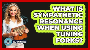 What Is Sympathetic Resonance When Using Tuning Forks? - Holy Harmonies