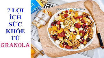 7 LỢI ÍCH SỨC KHỎE TỪ GRANOLA.(Ckfoody)