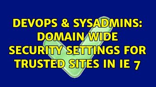 DevOps & SysAdmins: Domain wide Security Settings for Trusted Sites in IE 7 Wealth