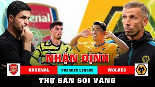 NHẬN ĐỊNH ARSENAL - WOLVES: EMIRATES CHÀO ĐÓN CON MỒI ƯA THÍCH