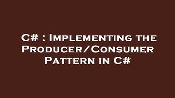 C# : Implementing the Producer/Consumer Pattern in C#