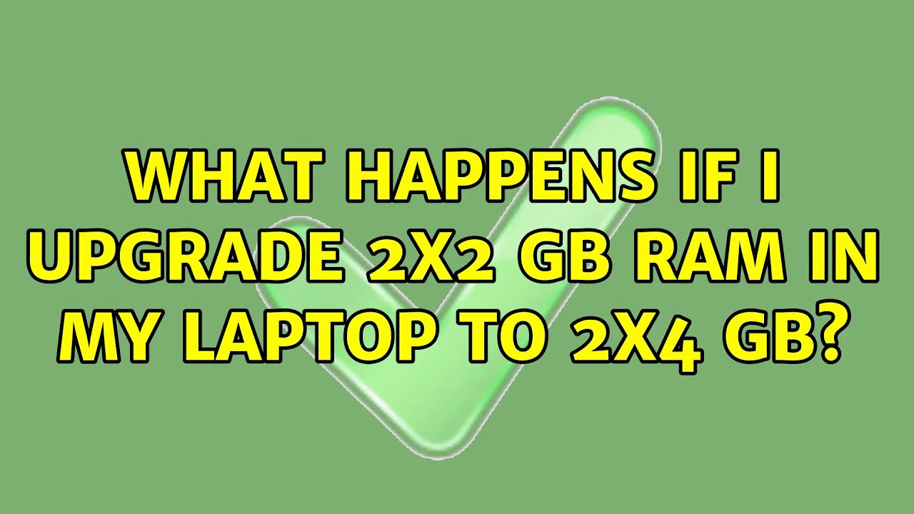 what-happens-if-i-upgrade-2x2-gb-ram-in-my-laptop-to-2x4-gb-youtube
