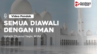 Semua Diawali Dengan Iman - Ustadz Chusnul Yaqin, M.Pd.I rahimahullahu ta’ala