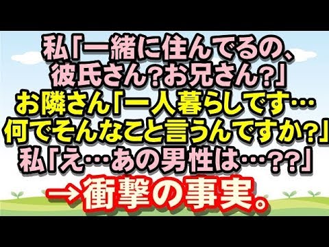 【恐怖の真相】私「一緒に住んでるの、彼氏さん？お兄さん？」お隣さん「一人暮らしです    何でそんなこと言うんですか？」私「えっ！？じゃあ、あの男性は…？？」るんるん広場