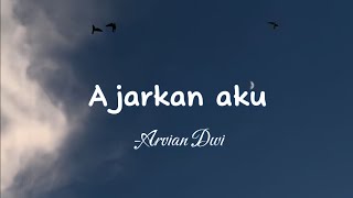 Ajarkan aku -Arvian Dwi - || lirik lagu