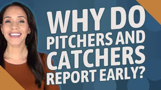 Why do pitchers and catchers report early?