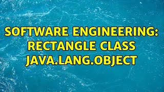 Software Engineering: Rectangle class java.lang.Object (2 Solutions!!)