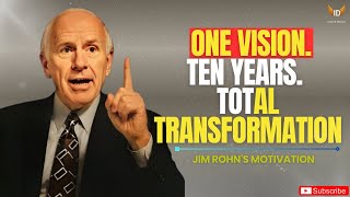 One Vision. Ten Years. Total Transformation |Jim Rohn's Best Motivation