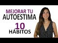 COMO MEJORAR LA AUTOESTIMA. 10 HÁBITOS PARA AUMENTAR TU AUTOESTIMA.