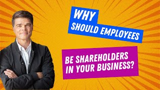 Why should employees be shareholders in your business?