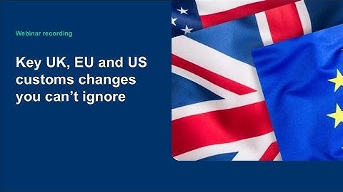 Key UK, EU and US customs changes you can’t ignore | Webinar recording
