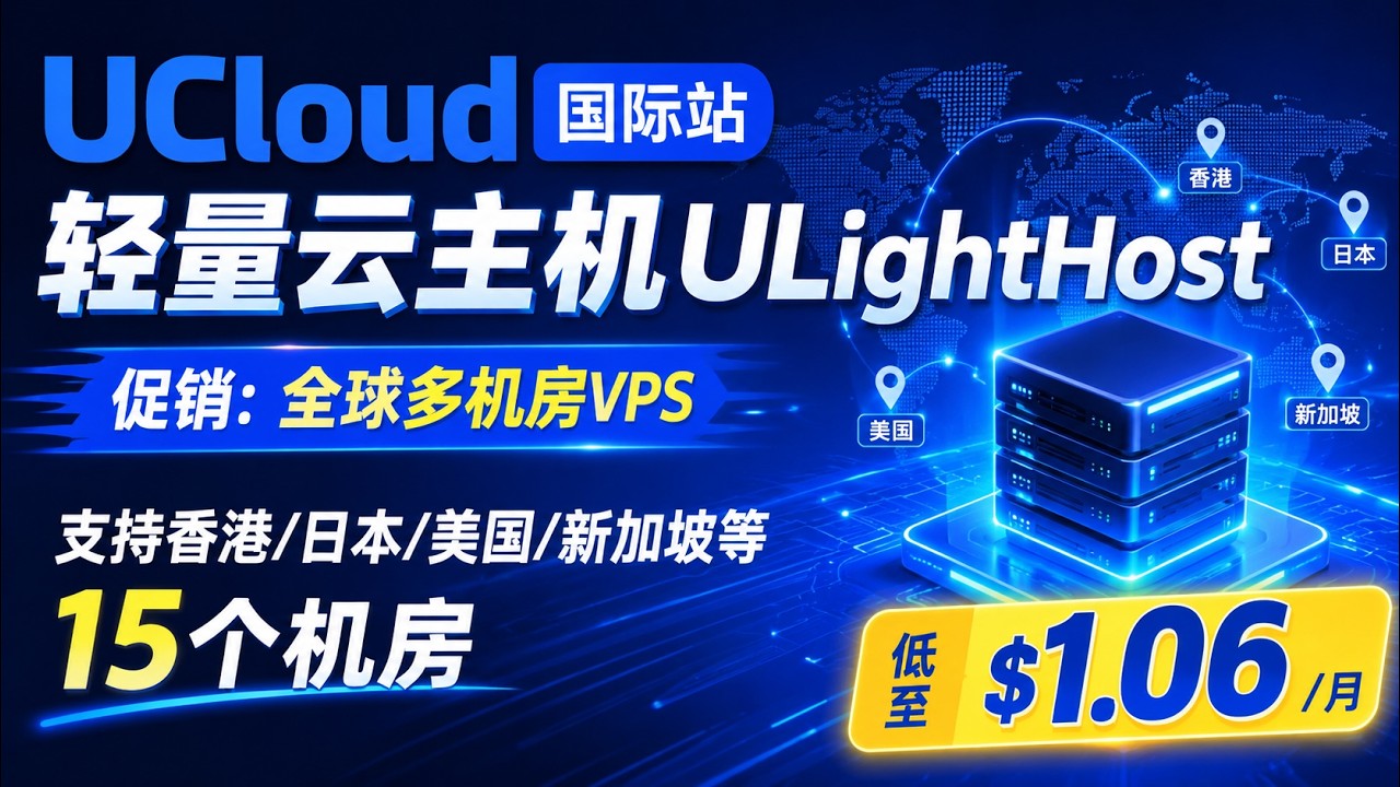 UCloud Global轻量云主机ULightHost促销：全球多机房VPS低至$1.06/月，支持香港/日本/美国/新加坡等15个机房 ...