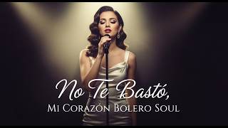No Te Bastó, Mi Corazón 💔 Bolero Soul