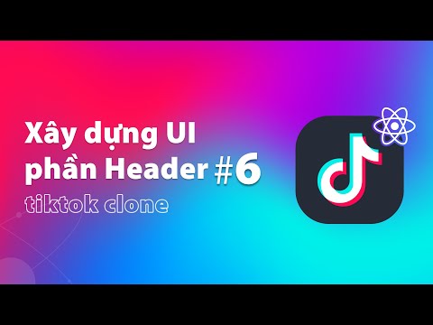 Xây Dựng UI Phần Header Dự Án Tiktok Clone (Phần 6) | Thực Hành ReactJS