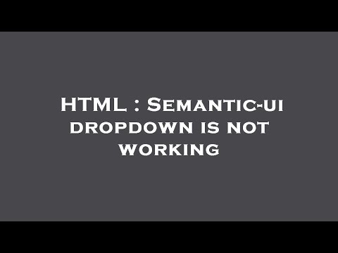 HTML : Semantic-ui dropdown is not working