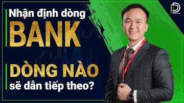 Nhận định dòng Bank - Dòng nào sẽ dẫn tiếp theo ?