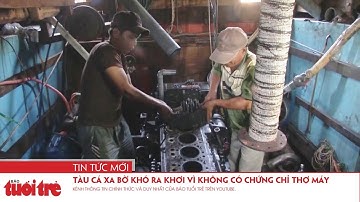 Tàu cá xa bờ khó ra khơi vì không có chứng chỉ thợ máy