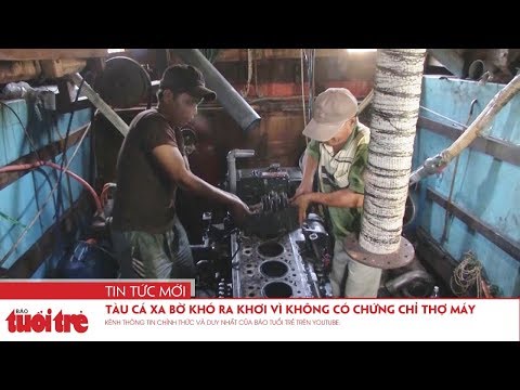 Video Tàu cá xa bờ khó ra khơi vì không có chứng chỉ thợ máy - youtube