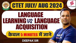CTET JULY 2024 | 5 Minutes में LANGUAGE LEARNING VS LANGUAGE ACQUISITION जाने | Deepak sir