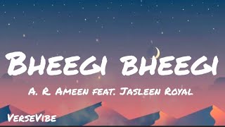 Bheegi Bheegi - lyrics| A. R. Ameen Feat. Jasleen Royal 