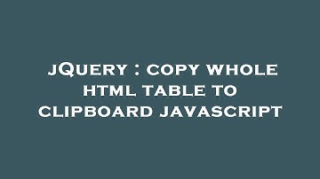 jQuery : copy whole html table to clipboard javascript