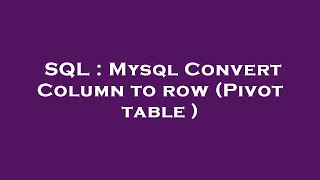 SQL : Mysql Convert Column to row (Pivot table )