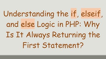 Understanding the if, elseif, and else Logic in PHP: Why Is It Always Returning the First Statement?