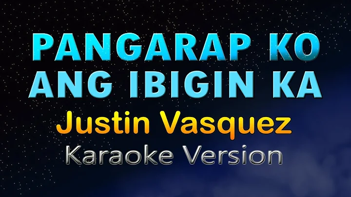 PANGARAP KO ANG IBIGIN KA - Justin Vasquez (HD KARAOKE)