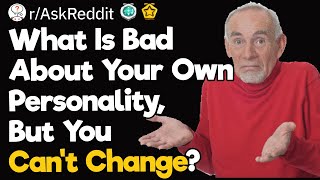 What Is Bad About Your Own Personality, But You Can