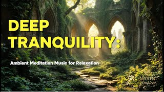 Deep Tranquility: Ambient Meditation Music to calm and heal the soul | Mindfulness Ambient Music