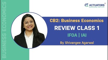 CB2: Business Economics | Review Class 1 | Shivangee Agarwal | IFoA | IAI