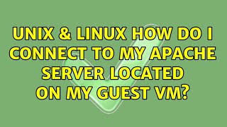 Unix & Linux: How do I connect to my Apache server located on my guest VM?