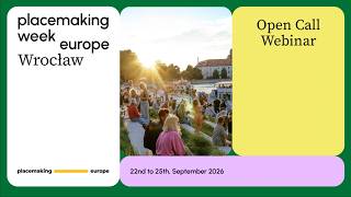Open Call Webinar for Placemaking Week Europe 2026 - Wrocław
