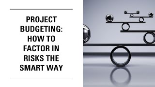 Project budgeting: How to factor in risks the smart way