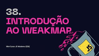 38. Introduction to WeakMap - Modern JS Mini-course (ES6)