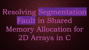 Resolving Segmentation Fault in Shared Memory Allocation for 2D Arrays in C